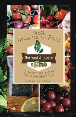 The Real Language of Food: Constructive Recipes for a Healthier You - Adrienne Falcone Godsell