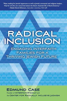 Radical Inclusion: Engaging Interfaith Families for a Thriving Jewish Future - Edmund Case