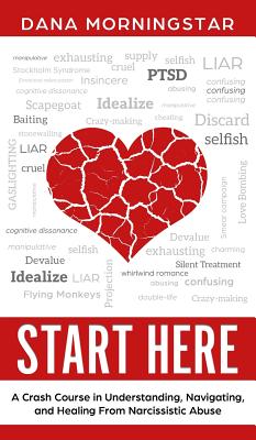 Start Here: A Crash Course in Understanding, Navigating, and Healing From Narcissistic Abuse - Dana Morningstar