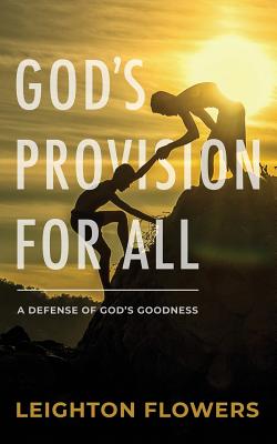 God's Provision for All: A Defense of God's Goodness - Leighton Flowers