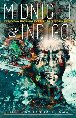 midnight & indigo: Twenty-two Speculative Stories by Black Women Writers - Ianna A. Small