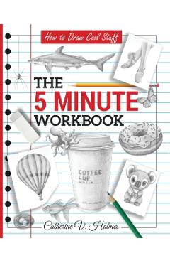 How to Draw Cool Stuff: The 5 Minute Workbook - Catherine V. Holmes