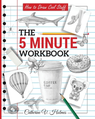 How to Draw Cool Stuff: The 5 Minute Workbook - Catherine V. Holmes