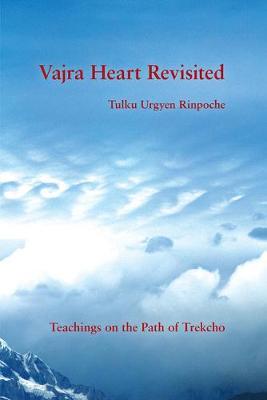 Vajra Heart Revisited: Teachings on the Path of Trekcho - Tulku Urgyen Rinpoche