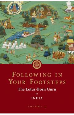 Following in Your Footsteps, Volume II: The Lotus-Born Guru in India - Padmasambhava