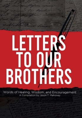 Letters To Our Brothers: Words of Healing, Wisdom, and Encouragement - Jason T. Mahoney