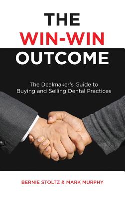 The Win-Win Outcome: The Dealmaker's Guide to Buying and Selling Dental Practices - Bernie Stoltz