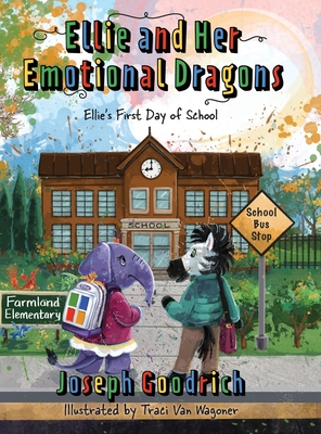 Ellie and Her Emotional Dragons: Ellie's First Day of School - Joseph E. Goodrich