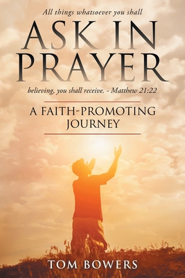 Coperta cărții 'Ask In Prayer: A Faith-Promoting Journey - Bowers Tom'