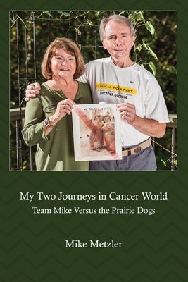 My Two Journeys in Cancer World: Team Mike Versus the Prairie Dogs - Mike Metzler