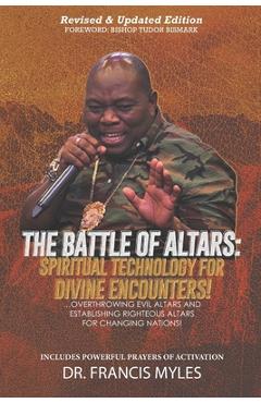 Coperta cărții 'Battle of Altars: Spiritual Technology for Divine Encounters: Overthrowing Evil Altars and Establishing Righteous'