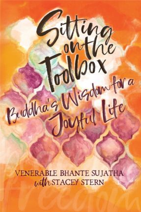 Sitting on the Toolbox: Buddha's Wisdom for a Joyful Life - Venerable Bhante Sujatha