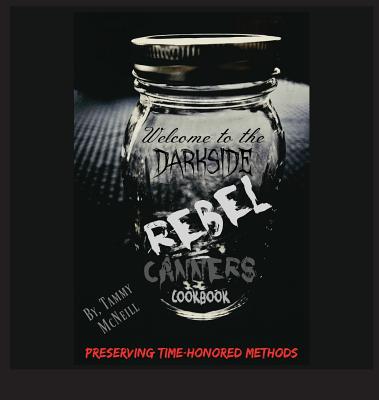 Rebel Canners Cookbook: Preserving Time Honored Methods - Tammy Mcneill