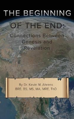 The Beginning of the End: Connections Between Genesis and Revelation - Kevin Ahrens