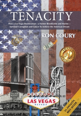 Tenacity: A Vegas Businessman Survives Brooklyn, the Marines, Corruption and Cancer to Achieve the American Dream: A True Life S - Ron Coury