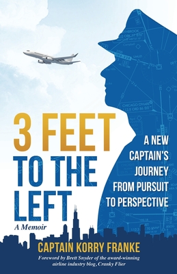 3 Feet to the Left: A New Captain's Journey from Pursuit to Perspective - Korry Franke