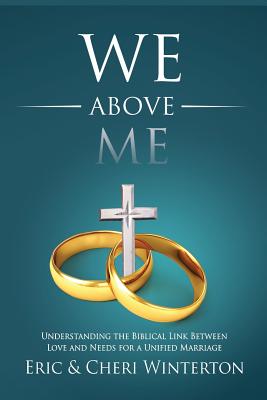 We Above Me: Understanding the Biblical Link Between Love and Needs for a Unified Marriage - Eric Winterton