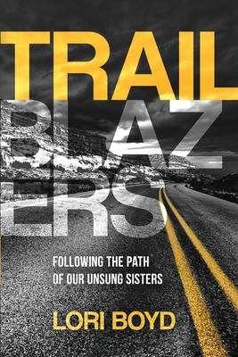 Trailblazers: Following the Path of Our Unsung Sisters - Lori Boyd