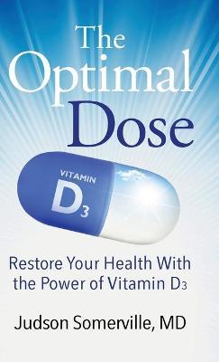 The Optimal Dose: Restore Your Health With the Power of Vitamin D3 - Judson Somerville