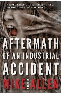 Coperta cărții 'Aftermath of an Industrial Accident: Stories - Mike Allen'