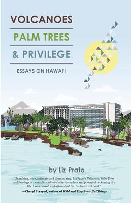 Volcanoes, Palm Trees & Privilege: Essays on Hawai'i - Liz Prato