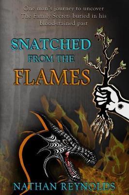 Snatched from the flames: One man's journey to uncover The Family Secrets buried in his blood-stained past - Nathan Reynolds