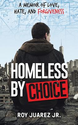 Homeless by Choice: A Memoir of Love, Hate, and Forgiveness - Roy Juarez