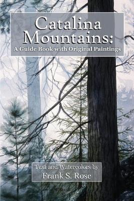 Catalina Mountains: A Guide Book with Original Watercolors - Frank S. Rose