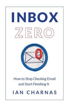 Coperta cărții 'Inbox Zero: How to Stop Checking Email and Start Finishing It - Ian Charnas'