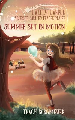 Halley Harper, Science Girl Extraordinaire: Summer Set in Motion - Tracy Borgmeyer
