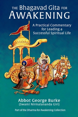The Bhagavad Gita for Awakening: A Practical Commentary for Leading a Successful Spiritual Life - Abbot G Burke (swami Nirmalananda Giri)