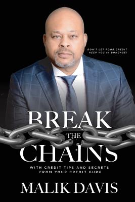 Break The Chains: with Credit Tips and Secrets from Your Credit Guru - Malik Davis