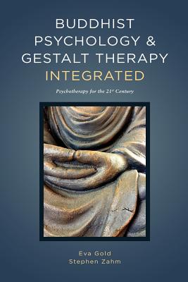 Buddhist Psychology and Gestalt Therapy Integrated: Psychotherapy for the 21st Century - Eva Gold