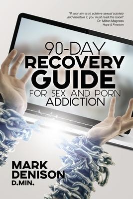 90-Day Recovery Guide for Sex and Porn Addiction - Mark Denison