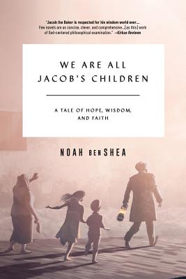 We Are All Jacob's Children: A Tale of Hope, Wisdom, and Faith - Noah Benshea