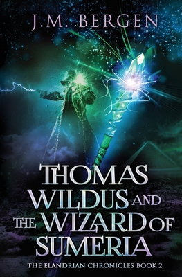 Thomas Wildus and the Wizard of Sumeria - J. M. Bergen