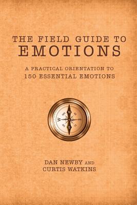 The Field Guide to Emotions: A Practical Orientation to 150 Essential Emotions - Dan Newby