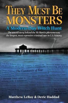 They Must Be Monsters: A Modern-Day Witch Hunt - The untold story of the McMartin Phenomenon: the longest, most expensive criminal case in U. - Matthew Leroy