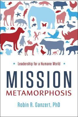 Mission Metamorphosis: Leadership for a Humane World - Robin R. Ganzert