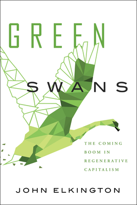 Green Swans: The Coming Boom in Regenerative Capitalism - John Elkington