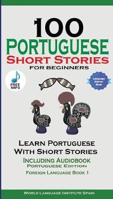 100 Portuguese Short Stories for Beginners Learn Portuguese with Stories Including Audiobook: Portuguese Edition Foreign Language Book 1 - World Language Institute Spain