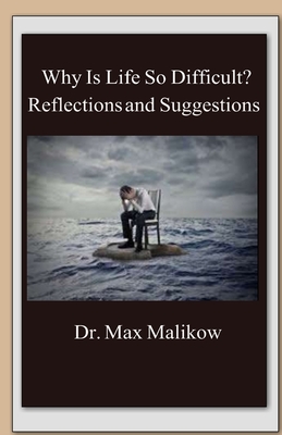 Why Is Life So Difficult?: Reflections and Suggestions - Max Malikow