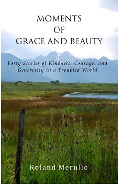 Coperta cărții 'Moments of Grace and Beauty: Forty Stories of Kindness, Courage, and Generosity in a Troubled World - Roland Merullo'