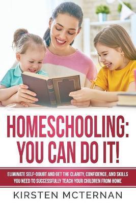 Homeschooling You Can Do It: Eliminate self-doubt and get the clarity, confidence, and skills you need to successfully teach your children from hom - Jody Skinner