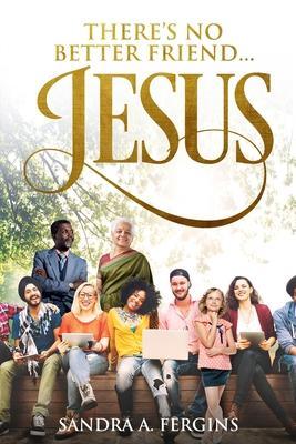 There's No Better Friend ...Jesus!: A book of Spiritual Poetry by Sandra Fergins - Sandra A. Fergins