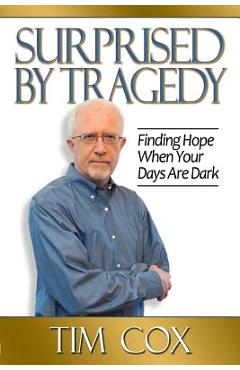 Coperta cărții 'Surprised by Tragedy: Finding Hope When Your Days Are Dark - Timothy M. Cox'