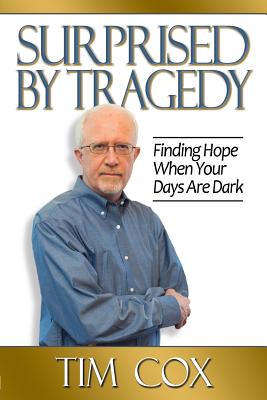 Surprised by Tragedy: Finding Hope When Your Days Are Dark - Timothy M. Cox