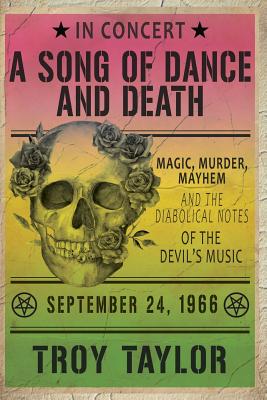 A Song of Dance and Death: Magic, Murder, Mayhem and the Diabolical Notes of the Devil's Music - Troy Taylor