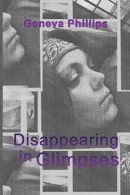 Disappearing in Glimpses - Geneva Phillips