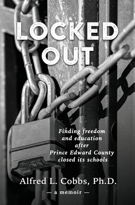 Locked Out: Finding freedom and education after Prince Edward County closed its schools - Alfred L. Cobbs